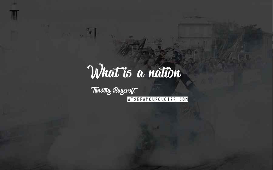 Timothy Baycroft Quotes: What is a nation?