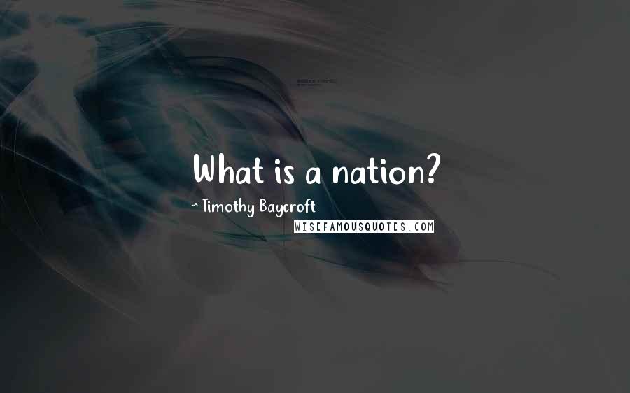 Timothy Baycroft Quotes: What is a nation?