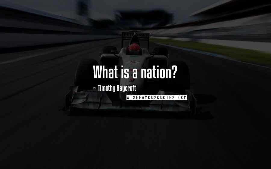 Timothy Baycroft Quotes: What is a nation?