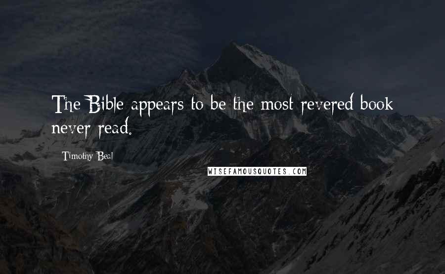 Timothy Beal Quotes: The Bible appears to be the most revered book never read.