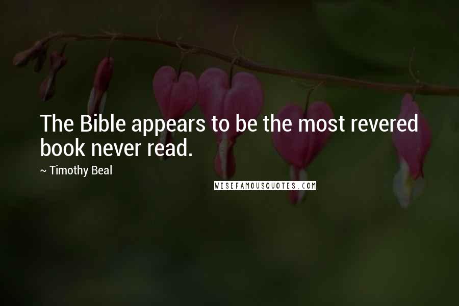 Timothy Beal Quotes: The Bible appears to be the most revered book never read.