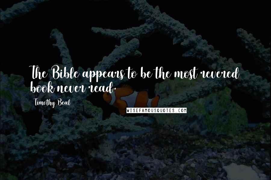 Timothy Beal Quotes: The Bible appears to be the most revered book never read.