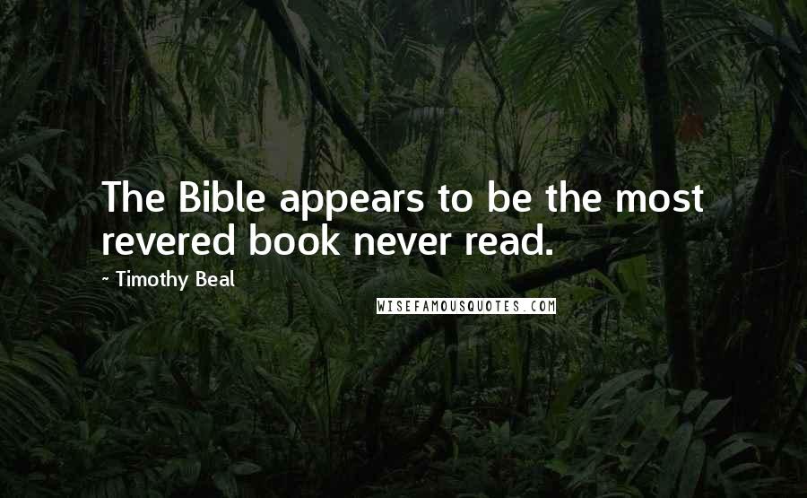 Timothy Beal Quotes: The Bible appears to be the most revered book never read.