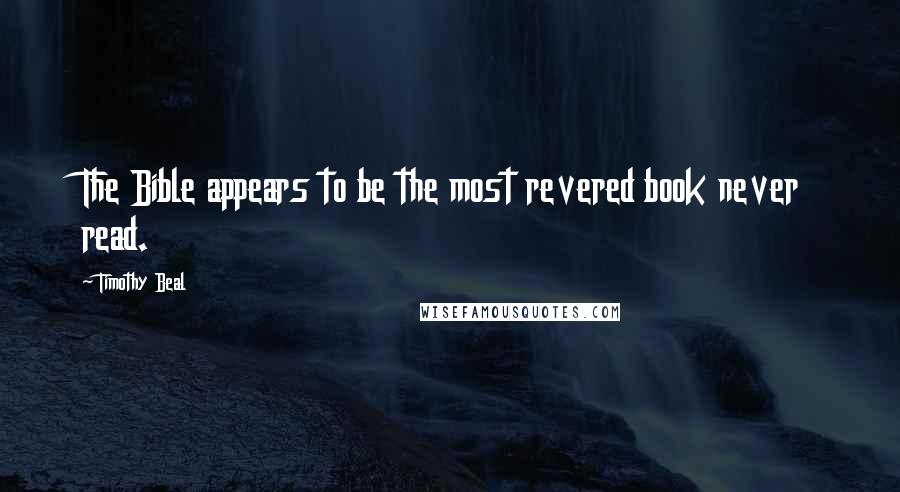 Timothy Beal Quotes: The Bible appears to be the most revered book never read.