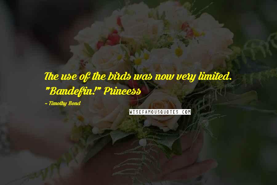 Timothy Bond Quotes: The use of the birds was now very limited. "Bandefin!" Princess