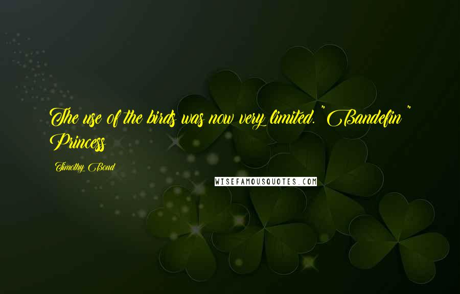 Timothy Bond Quotes: The use of the birds was now very limited. "Bandefin!" Princess