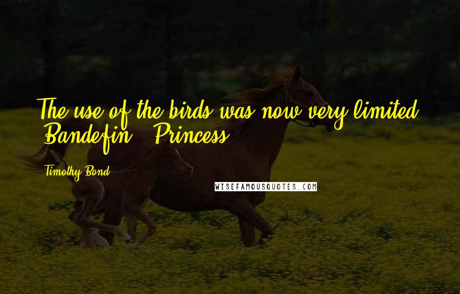Timothy Bond Quotes: The use of the birds was now very limited. "Bandefin!" Princess