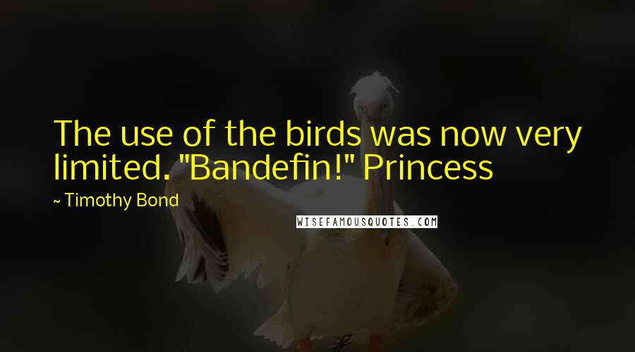 Timothy Bond Quotes: The use of the birds was now very limited. "Bandefin!" Princess
