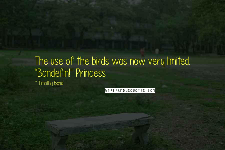 Timothy Bond Quotes: The use of the birds was now very limited. "Bandefin!" Princess