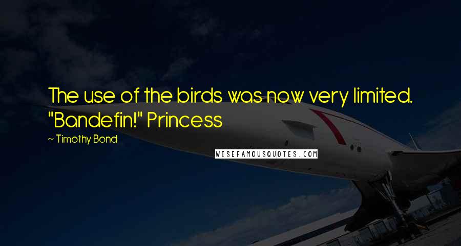 Timothy Bond Quotes: The use of the birds was now very limited. "Bandefin!" Princess