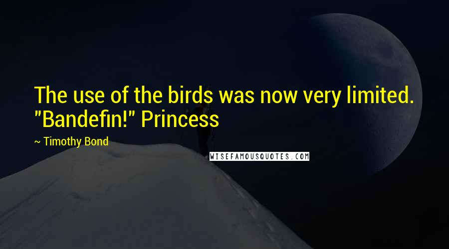 Timothy Bond Quotes: The use of the birds was now very limited. "Bandefin!" Princess