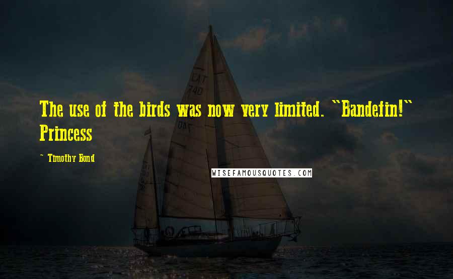 Timothy Bond Quotes: The use of the birds was now very limited. "Bandefin!" Princess