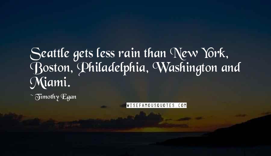 Timothy Egan Quotes: Seattle gets less rain than New York, Boston, Philadelphia, Washington and Miami.