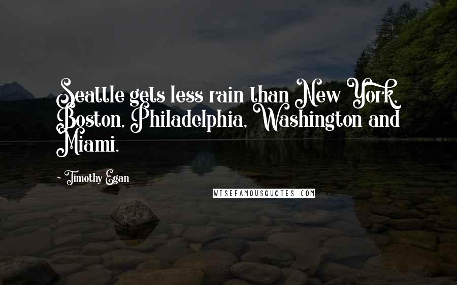 Timothy Egan Quotes: Seattle gets less rain than New York, Boston, Philadelphia, Washington and Miami.