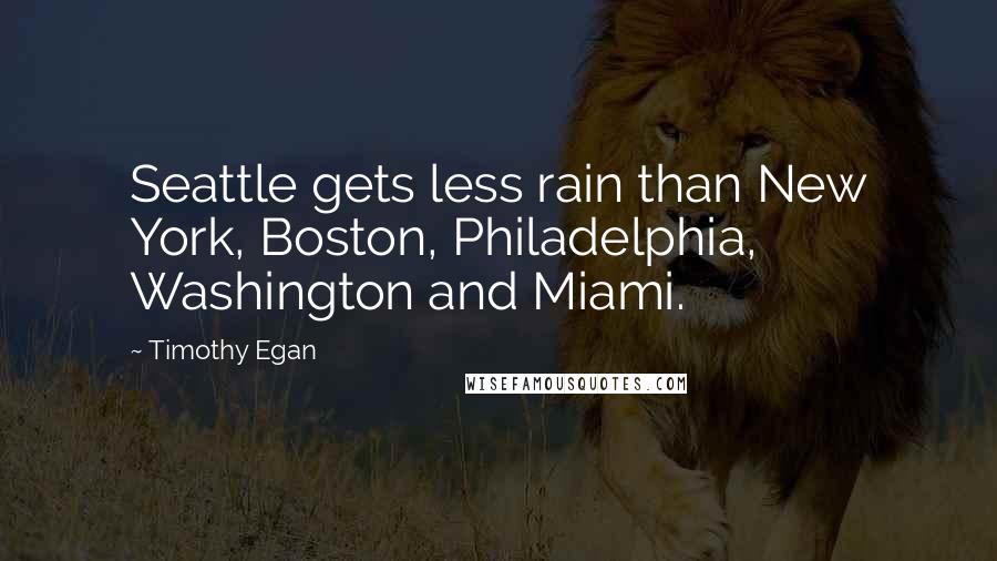Timothy Egan Quotes: Seattle gets less rain than New York, Boston, Philadelphia, Washington and Miami.