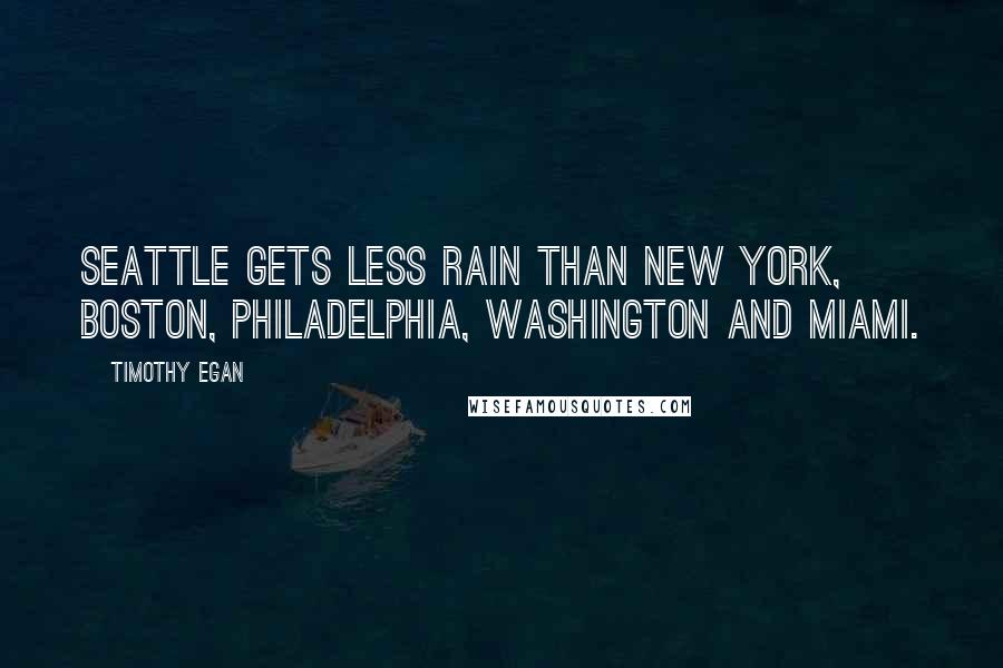 Timothy Egan Quotes: Seattle gets less rain than New York, Boston, Philadelphia, Washington and Miami.