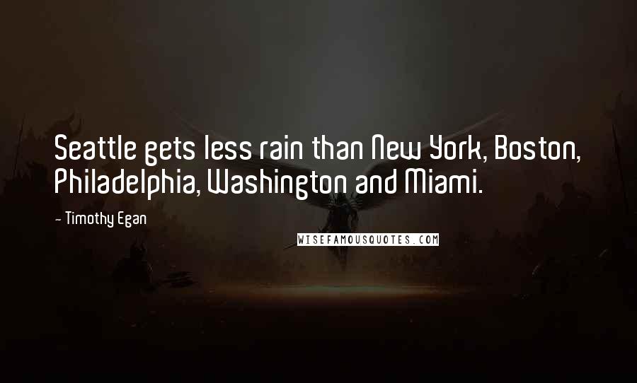 Timothy Egan Quotes: Seattle gets less rain than New York, Boston, Philadelphia, Washington and Miami.