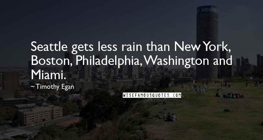 Timothy Egan Quotes: Seattle gets less rain than New York, Boston, Philadelphia, Washington and Miami.