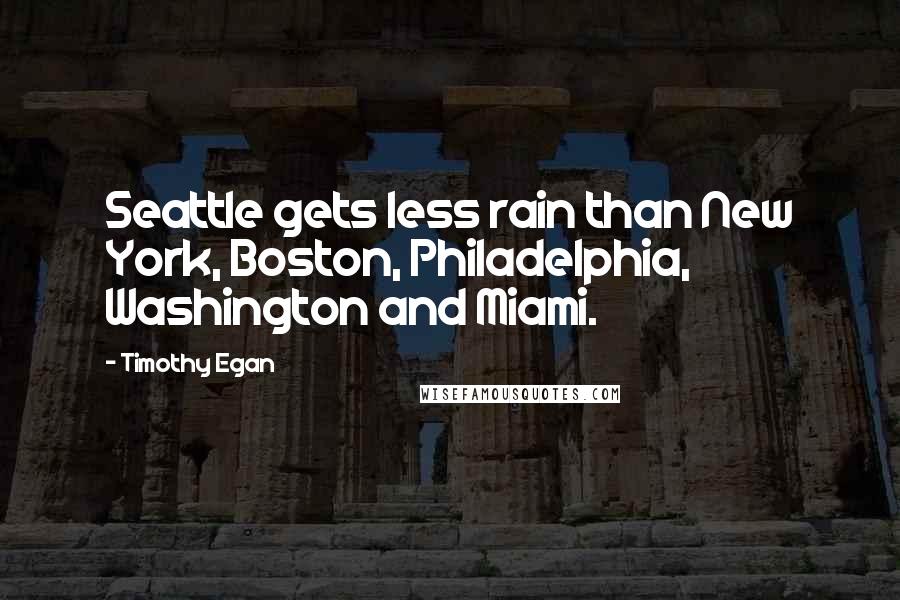 Timothy Egan Quotes: Seattle gets less rain than New York, Boston, Philadelphia, Washington and Miami.