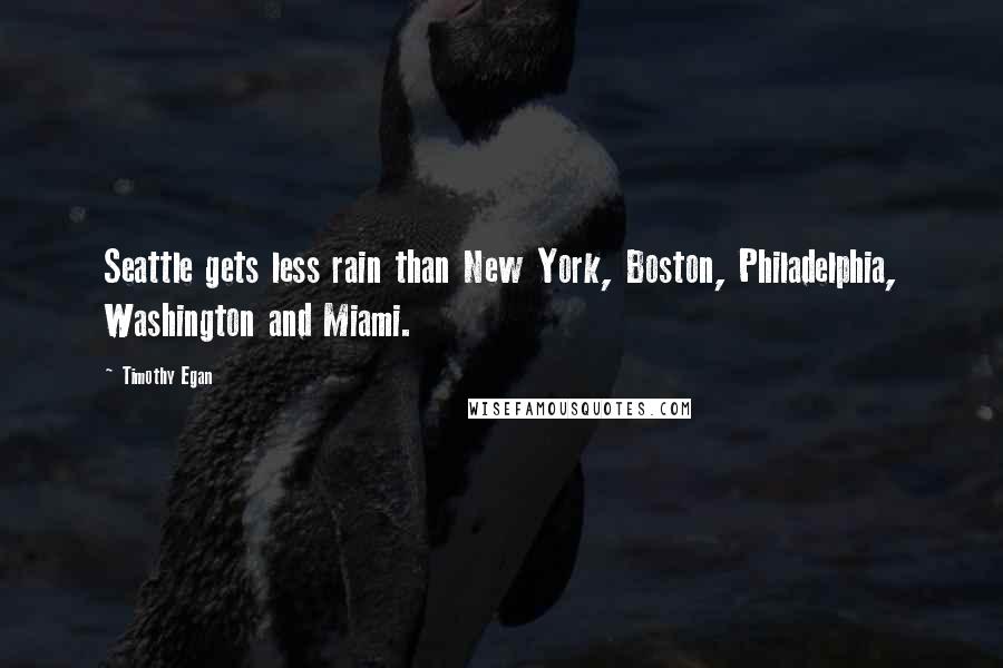 Timothy Egan Quotes: Seattle gets less rain than New York, Boston, Philadelphia, Washington and Miami.