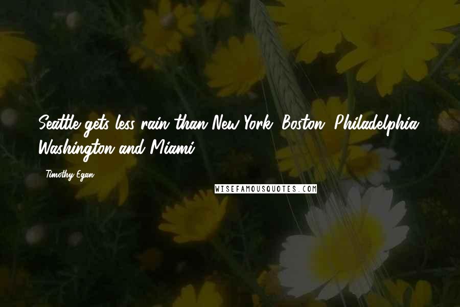 Timothy Egan Quotes: Seattle gets less rain than New York, Boston, Philadelphia, Washington and Miami.