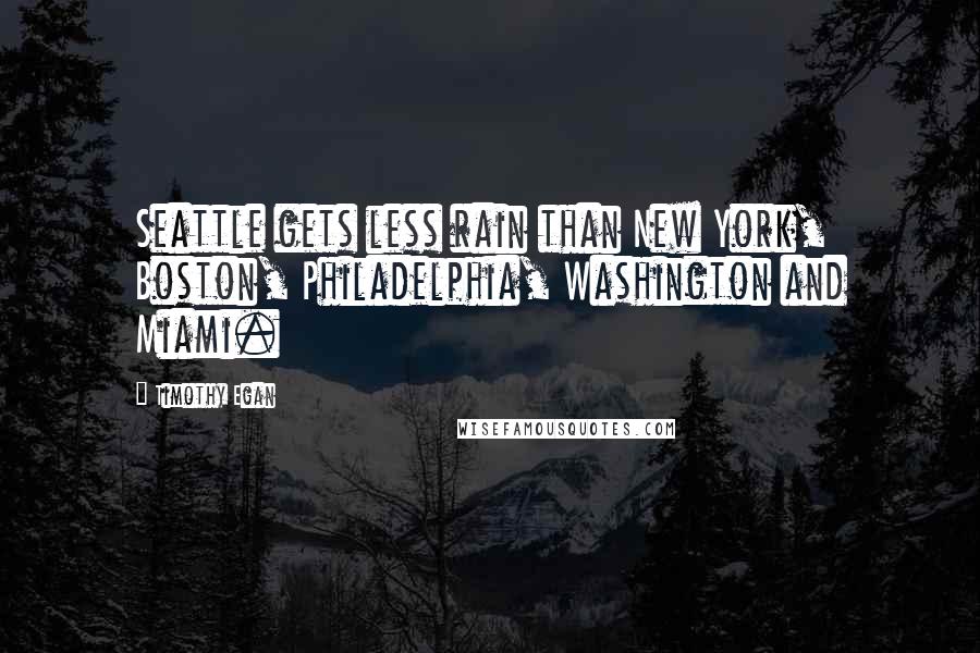 Timothy Egan Quotes: Seattle gets less rain than New York, Boston, Philadelphia, Washington and Miami.