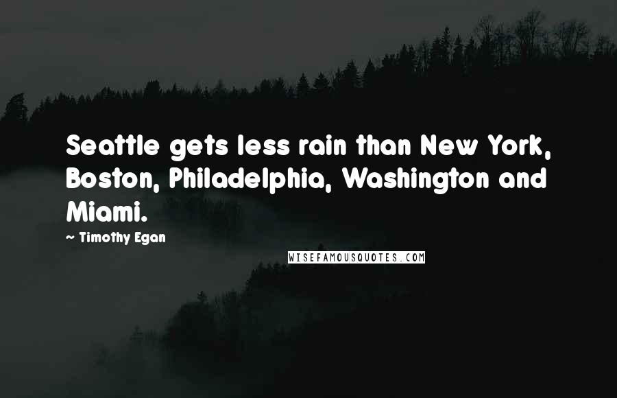 Timothy Egan Quotes: Seattle gets less rain than New York, Boston, Philadelphia, Washington and Miami.