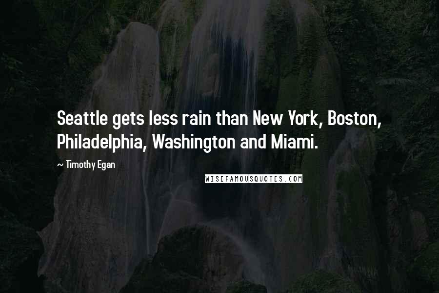 Timothy Egan Quotes: Seattle gets less rain than New York, Boston, Philadelphia, Washington and Miami.