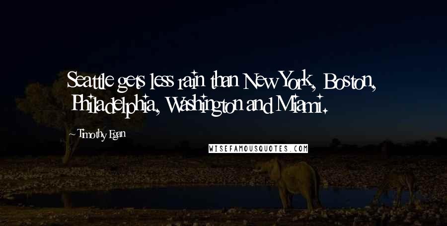 Timothy Egan Quotes: Seattle gets less rain than New York, Boston, Philadelphia, Washington and Miami.