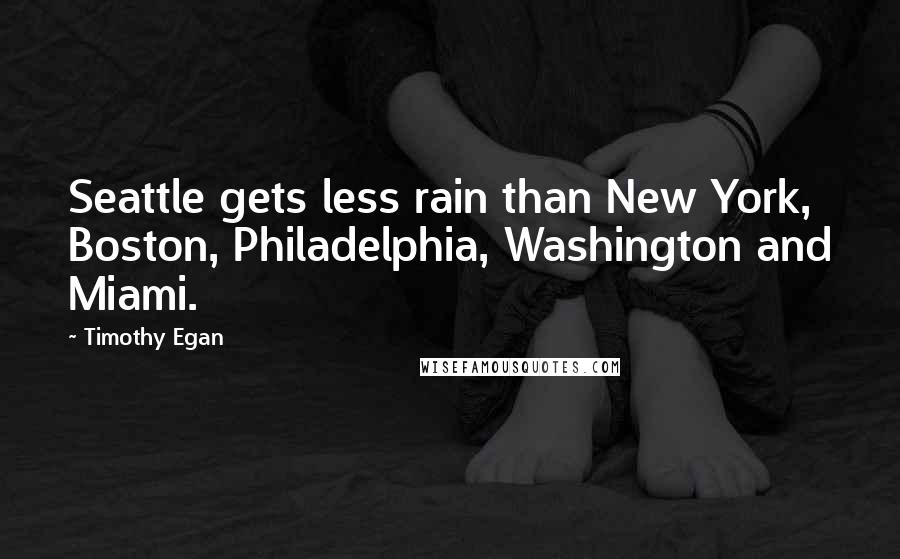Timothy Egan Quotes: Seattle gets less rain than New York, Boston, Philadelphia, Washington and Miami.
