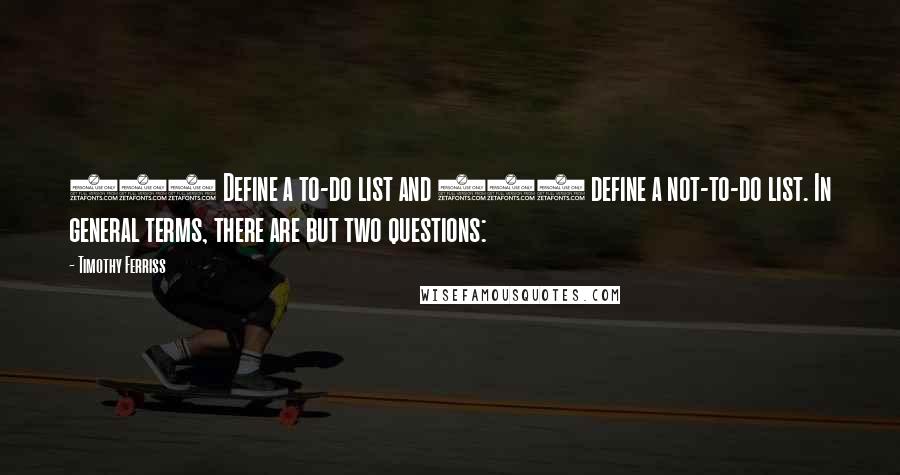 Timothy Ferriss Quotes: (1) Define a to-do list and (2) define a not-to-do list. In general terms, there are but two questions: