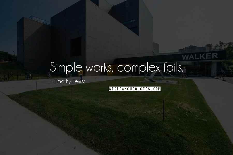 Timothy Ferriss Quotes: Simple works, complex fails.