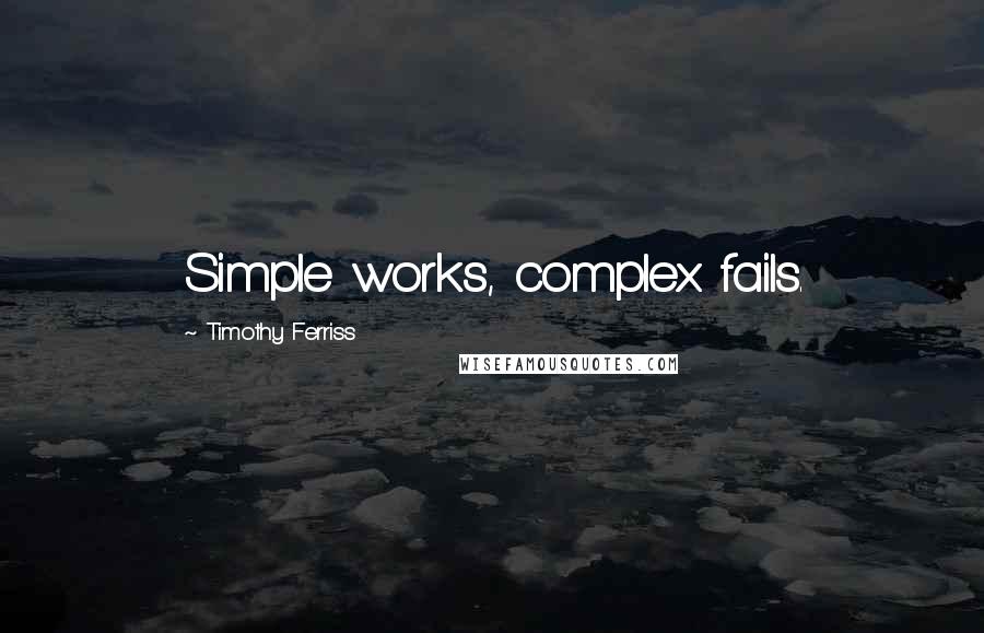 Timothy Ferriss Quotes: Simple works, complex fails.