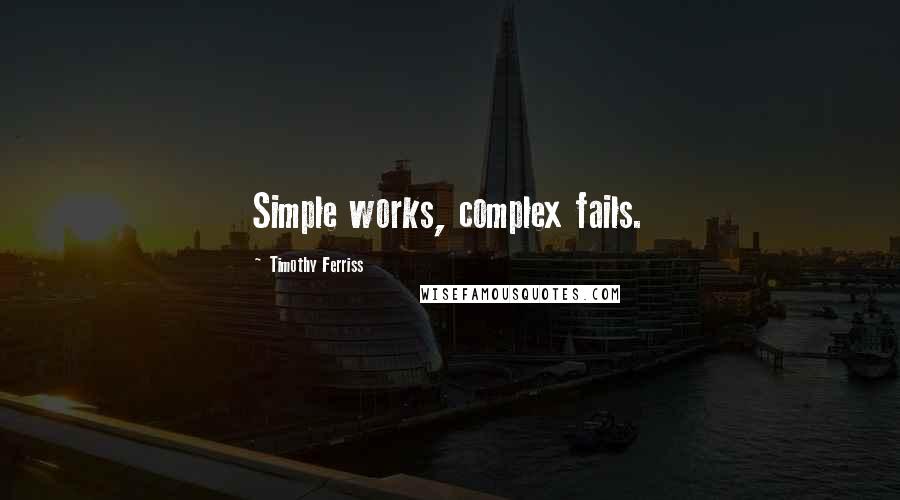 Timothy Ferriss Quotes: Simple works, complex fails.