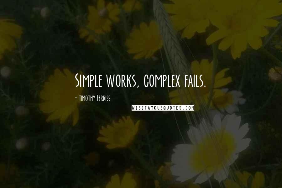 Timothy Ferriss Quotes: Simple works, complex fails.