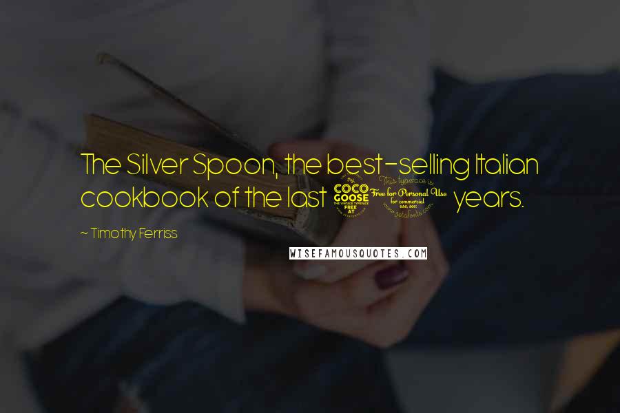 Timothy Ferriss Quotes: The Silver Spoon, the best-selling Italian cookbook of the last 50 years.