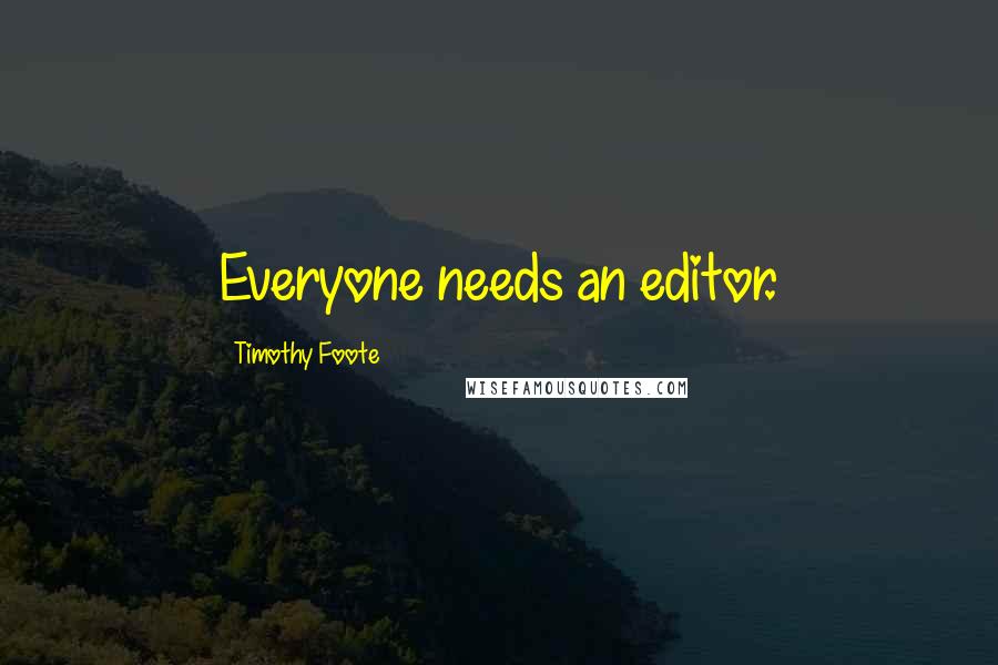 Timothy Foote Quotes: Everyone needs an editor.