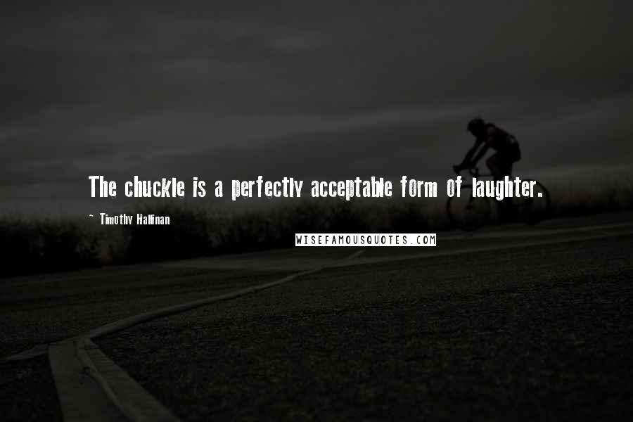 Timothy Hallinan Quotes: The chuckle is a perfectly acceptable form of laughter.