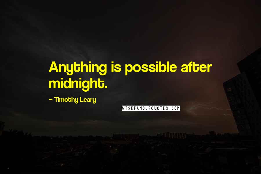 Timothy Leary Quotes: Anything is possible after midnight.