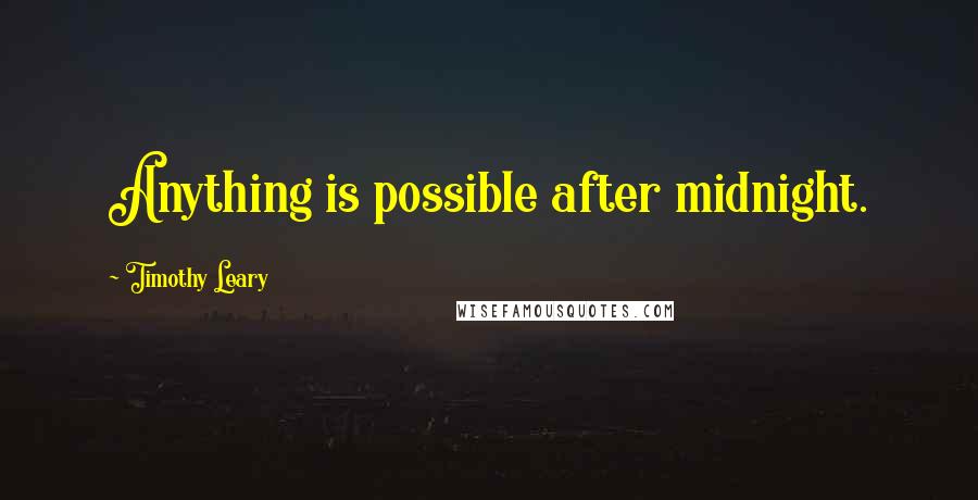 Timothy Leary Quotes: Anything is possible after midnight.
