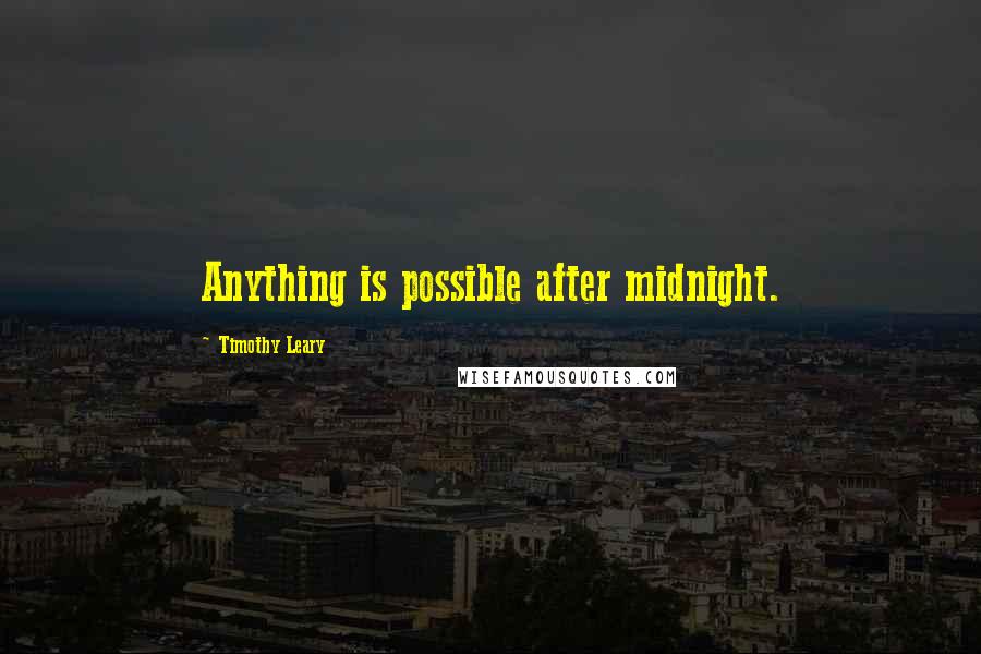 Timothy Leary Quotes: Anything is possible after midnight.