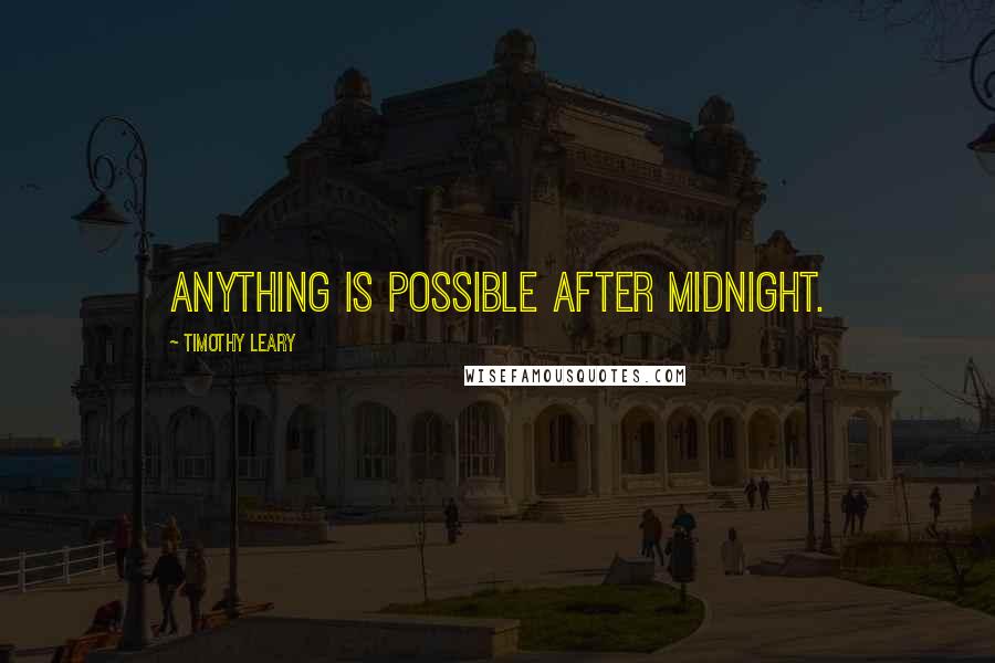 Timothy Leary Quotes: Anything is possible after midnight.