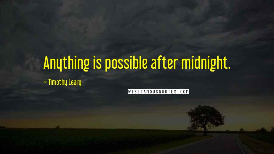 Timothy Leary Quotes: Anything is possible after midnight.