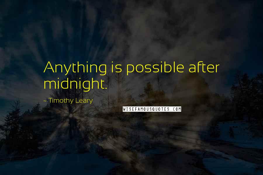 Timothy Leary Quotes: Anything is possible after midnight.