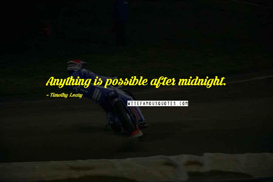 Timothy Leary Quotes: Anything is possible after midnight.