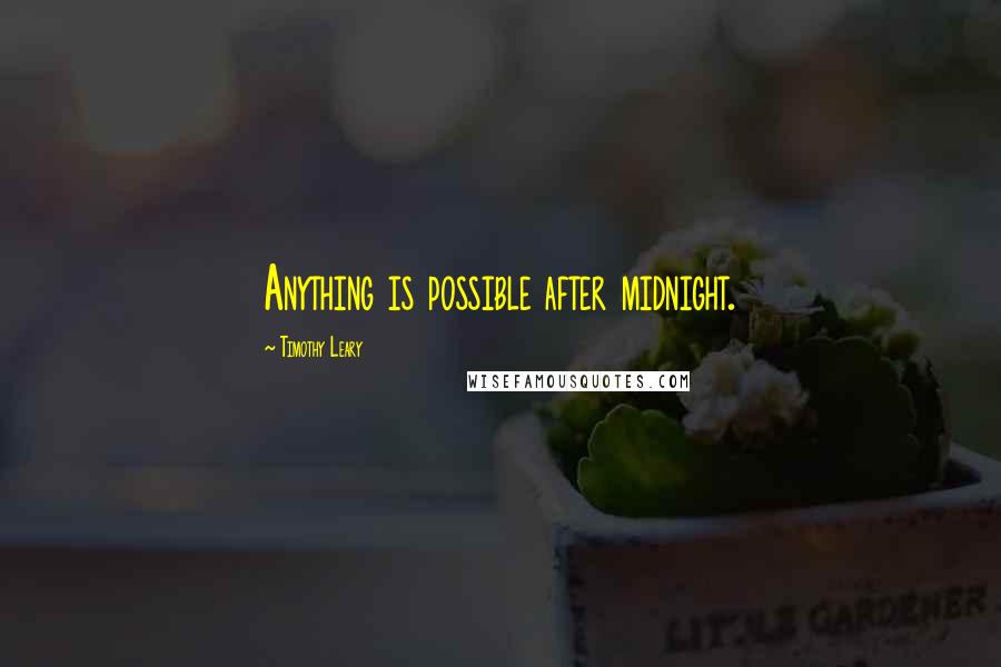 Timothy Leary Quotes: Anything is possible after midnight.