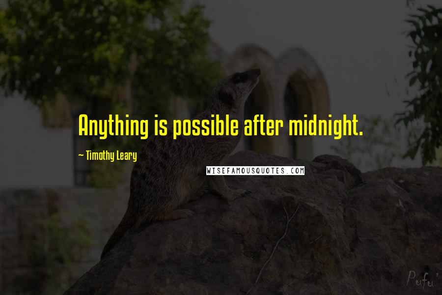 Timothy Leary Quotes: Anything is possible after midnight.