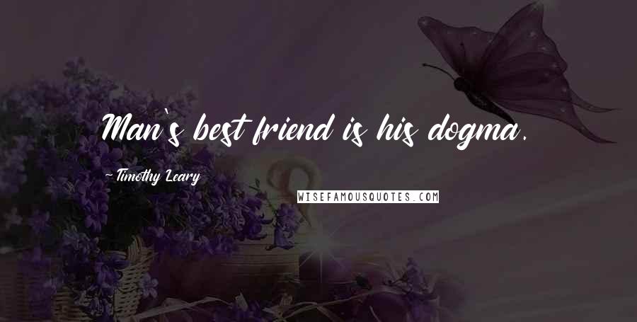 Timothy Leary Quotes: Man's best friend is his dogma.