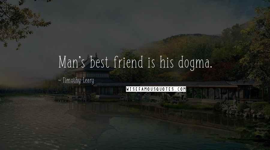 Timothy Leary Quotes: Man's best friend is his dogma.