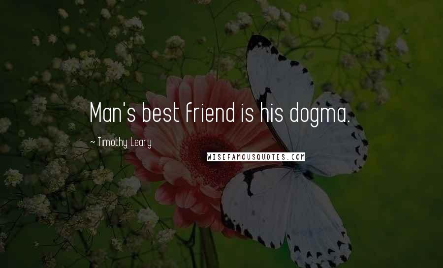 Timothy Leary Quotes: Man's best friend is his dogma.